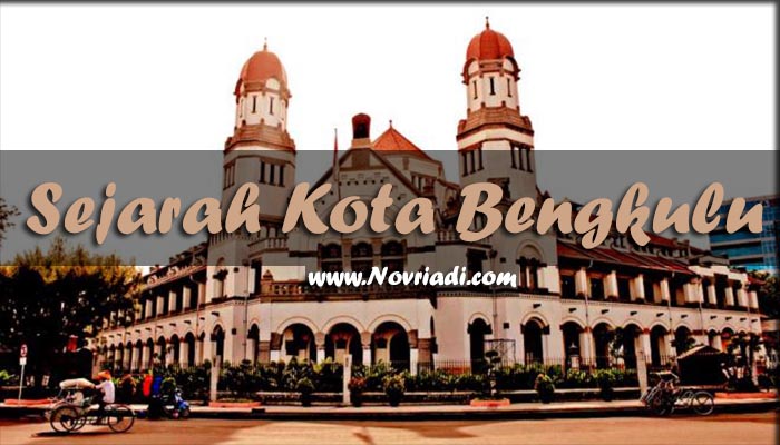 Sejarah Kota Bengkulu | Geografis, Budaya, & Peninggalan